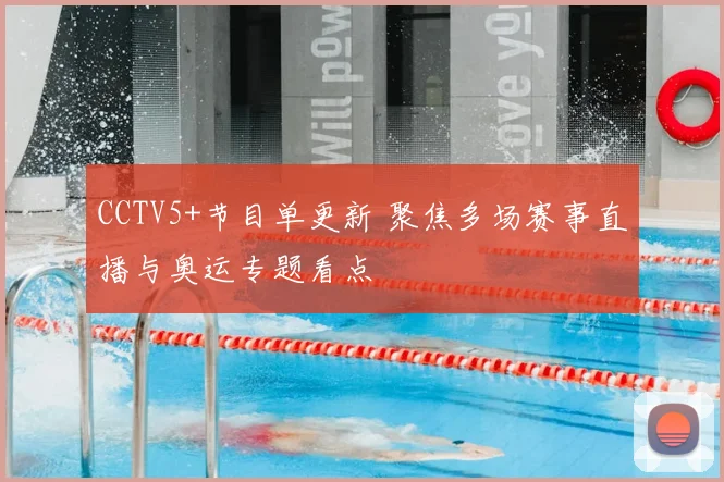 CCTV5+节目单更新 聚焦多场赛事直播与奥运专题看点