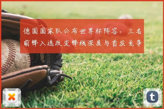 德国国家队公布世界杯阵容，三名前锋入选改变锋线深度与首发竞争