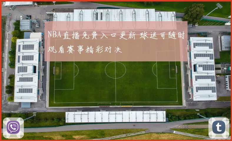 NBA直播免费入口更新 球迷可随时观看赛事精彩对决